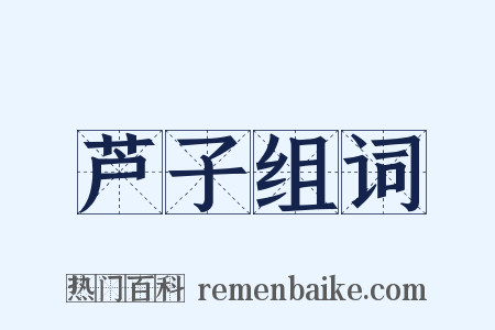 芦子组词是什么意思的图片